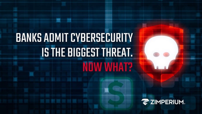 Banks Admit Cybersecurity is the Biggest Threat. Now What?