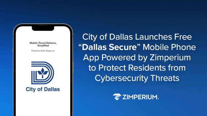 City of Dallas Launches Free “Dallas Secure” Mobile Phone App Powered by Zimperium to Protect Residents from Cybersecurity Threats