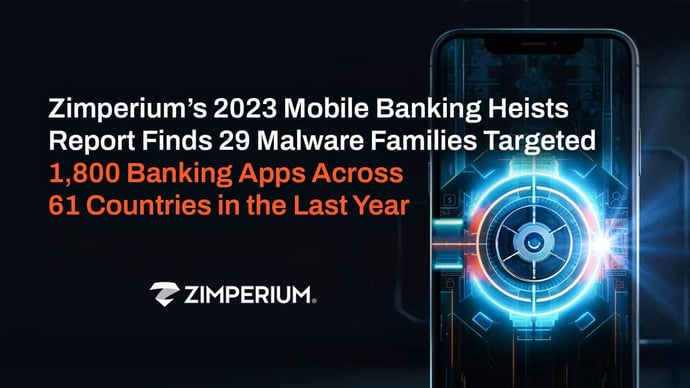 Zimperium’s 2023 Mobile Banking Heists Report Finds 29 Malware Families Targeted 1,800 Banking Apps Across 61 Countries in the Last Year