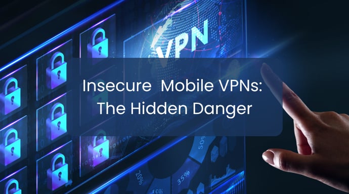 Insecure Mobile VPNs: The Hidden Danger