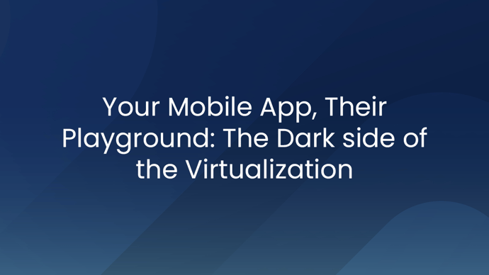 Your Mobile App, Their Playground: The Dark Side of Virtualization